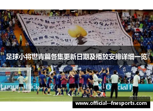 足球小将世青篇各集更新日期及播放安排详细一览 足球小将世青篇各集更新日期及播放安排详细一览