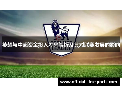 英超与中超资金投入差异解析及其对联赛发展的影响