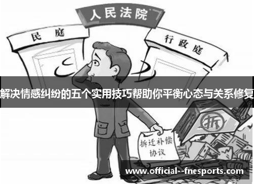 解决情感纠纷的五个实用技巧帮助你平衡心态与关系修复 解决情感纠纷的五个实用技巧帮助你平衡心态与关系修复