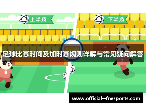 足球比赛时间及加时赛规则详解与常见疑问解答