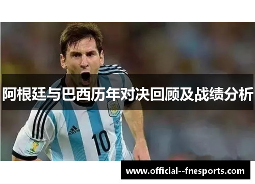 阿根廷与巴西历年对决回顾及战绩分析