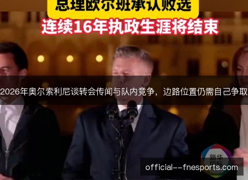 2026年奥尔索利尼谈转会传闻与队内竞争，边路位置仍需自己争取